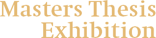 Masters Thesis Exhibition